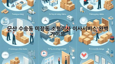 군산 수송동, 미장동 소형이사, 이사서비스 완벽 가이드